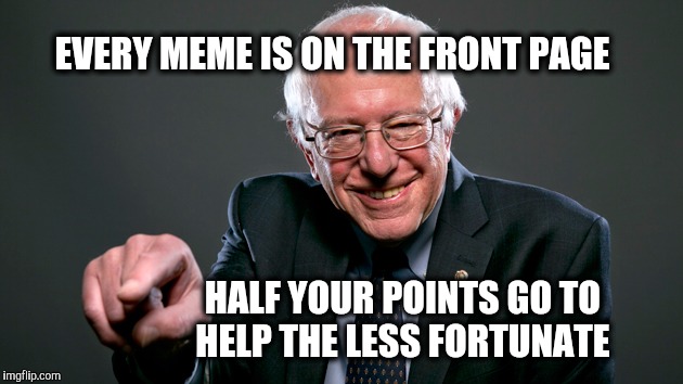 EVERY MEME IS ON THE FRONT PAGE HALF YOUR POINTS GO TO HELP THE LESS FORTUNATE | made w/ Imgflip meme maker