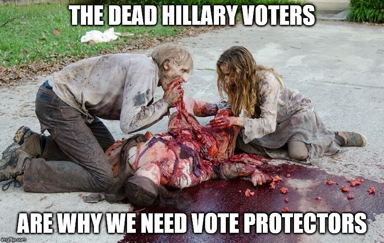 THE DEAD HILLARY VOTERS; ARE WHY WE NEED VOTE PROTECTORS | image tagged in walking dead,zombies,hillary,trump | made w/ Imgflip meme maker