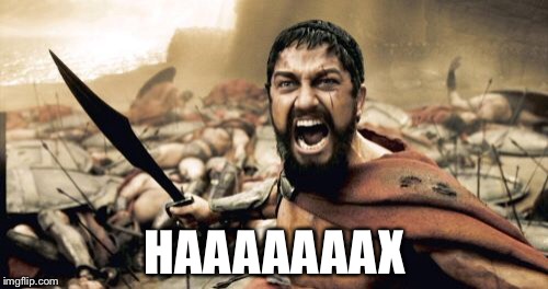 Sparta Leonidas Meme | HAAAAAAAX | image tagged in memes,sparta leonidas | made w/ Imgflip meme maker