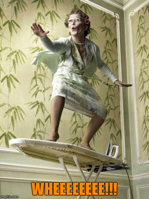 Surfing ironing board lady | WHEEEEEEEE!!! | image tagged in surfing ironing board lady | made w/ Imgflip meme maker