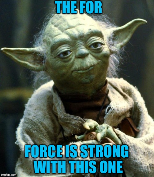 Star Wars Yoda Meme | THE FOR; FORCE IS STRONG WITH THIS ONE | image tagged in memes,star wars yoda | made w/ Imgflip meme maker