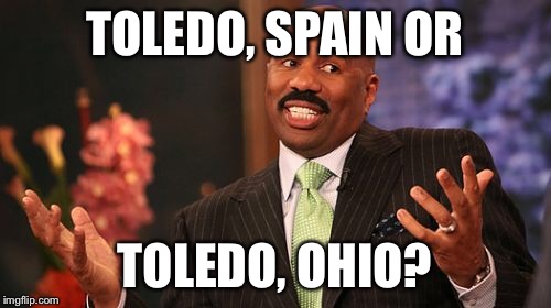 Steve Harvey Meme | TOLEDO, SPAIN OR TOLEDO, OHIO? | image tagged in memes,steve harvey | made w/ Imgflip meme maker
