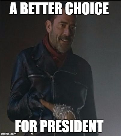Negan and Lucille | A BETTER CHOICE; FOR PRESIDENT | image tagged in negan and lucille | made w/ Imgflip meme maker