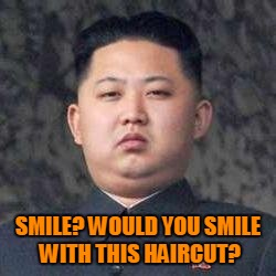 One person who I'm not jealous of for having a full head of hair | SMILE? WOULD YOU SMILE WITH THIS HAIRCUT? | image tagged in kim jong un - not impressed,no smile,my templates challenge,bad haircut,bread crumbs,say cheese | made w/ Imgflip meme maker