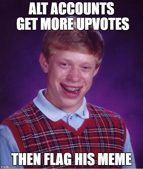 Bad Luck Brian Meme | ALT ACCOUNTS GET MORE UPVOTES THEN FLAG HIS MEME | image tagged in memes,bad luck brian | made w/ Imgflip meme maker