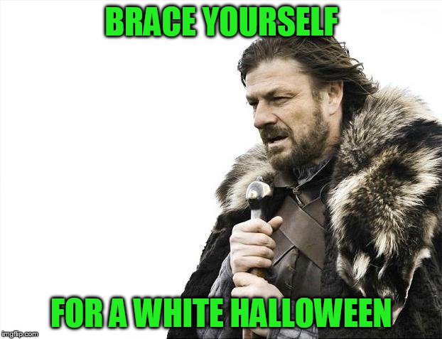 Brace Yourselves X is Coming Meme | BRACE YOURSELF FOR A WHITE HALLOWEEN | image tagged in memes,brace yourselves x is coming | made w/ Imgflip meme maker