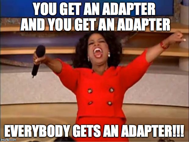 Oprah You Get A Meme | YOU GET AN ADAPTER AND YOU GET AN ADAPTER; EVERYBODY GETS AN ADAPTER!!! | image tagged in memes,oprah you get a | made w/ Imgflip meme maker