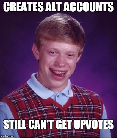Bad Luck Brian Meme | CREATES ALT ACCOUNTS STILL CAN'T GET UPVOTES | image tagged in memes,bad luck brian | made w/ Imgflip meme maker