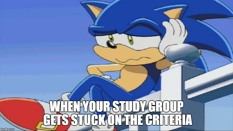 Impatient Sonic - Sonic X | WHEN YOUR STUDY GROUP GETS STUCK ON THE CRITERIA | image tagged in impatient sonic - sonic x | made w/ Imgflip meme maker