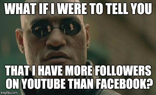Matrix Morpheus Meme | WHAT IF I WERE TO TELL YOU THAT I HAVE MORE FOLLOWERS ON YOUTUBE THAN FACEBOOK? | image tagged in memes,matrix morpheus | made w/ Imgflip meme maker