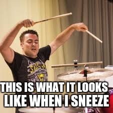 Sneezing | LIKE WHEN I SNEEZE; THIS IS WHAT IT LOOKS | image tagged in sneeze | made w/ Imgflip meme maker