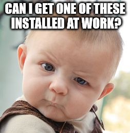 Skeptical Baby Meme | CAN I GET ONE OF THESE INSTALLED AT WORK? | image tagged in memes,skeptical baby | made w/ Imgflip meme maker