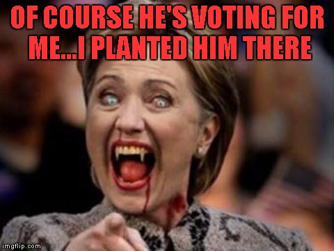 OF COURSE HE'S VOTING FOR ME...I PLANTED HIM THERE | made w/ Imgflip meme maker