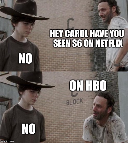 Rick and Carl Meme | HEY CAROL
HAVE YOU SEEN S6 ON NETFLIX; NO; ON HBO; NO | image tagged in memes,rick and carl,netflix,hbo | made w/ Imgflip meme maker