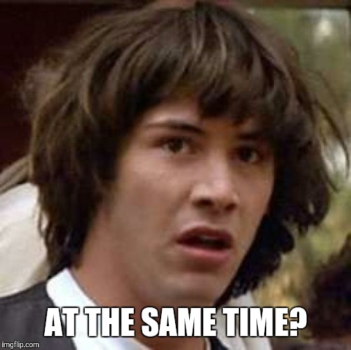 Conspiracy Keanu Meme | AT THE SAME TIME? | image tagged in memes,conspiracy keanu | made w/ Imgflip meme maker