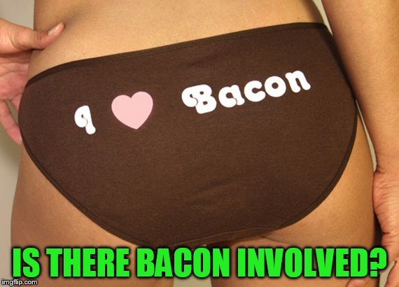 IS THERE BACON INVOLVED? | made w/ Imgflip meme maker