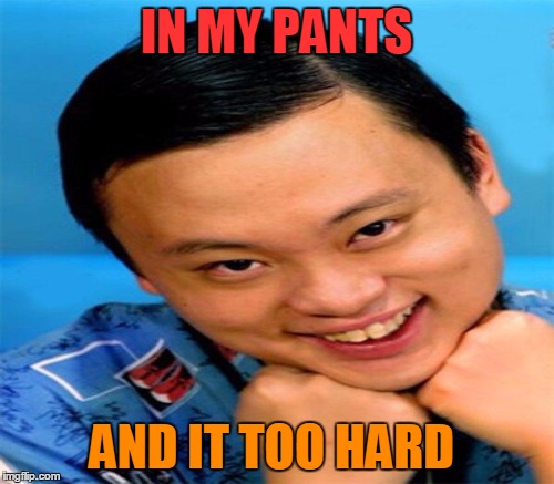 IN MY PANTS AND IT TOO HARD | made w/ Imgflip meme maker