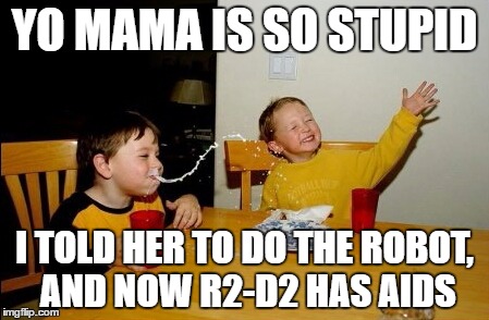 Yo Mamas So Fat | YO MAMA IS SO STUPID; I TOLD HER TO DO THE ROBOT, AND NOW R2-D2 HAS AIDS | image tagged in memes,yo mamas so fat | made w/ Imgflip meme maker