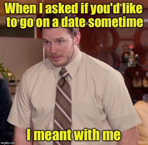 Why he's afraid to ask | When I asked if you'd like to go on a date sometime; I meant with me | image tagged in afraid to ask andy | made w/ Imgflip meme maker