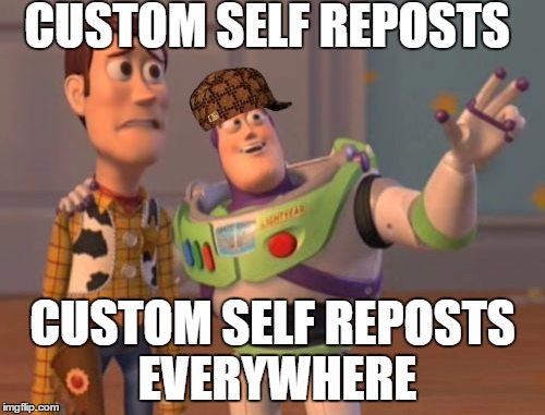 is this, like, the worst thing? | CUSTOM SELF REPOSTS; CUSTOM SELF REPOSTS EVERYWHERE | image tagged in memes,x x everywhere,scumbag | made w/ Imgflip meme maker