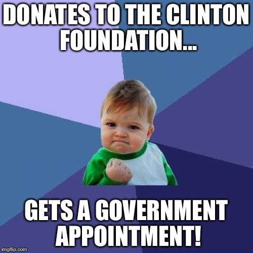 Success Kid Meme | DONATES TO THE CLINTON FOUNDATION... GETS A GOVERNMENT APPOINTMENT! | image tagged in memes,success kid,2016 election,clinton foundation,funny,funny memes | made w/ Imgflip meme maker