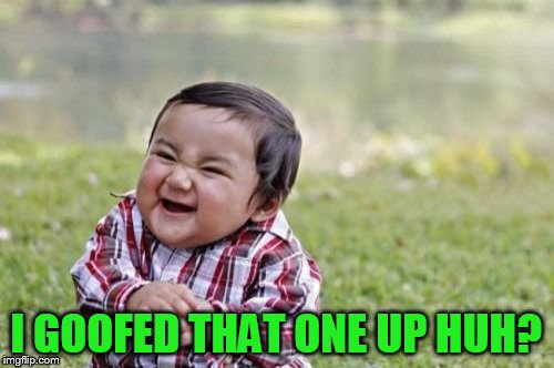 Evil Toddler Meme | I GOOFED THAT ONE UP HUH? | image tagged in memes,evil toddler | made w/ Imgflip meme maker