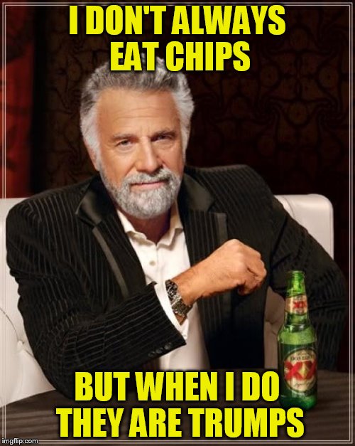 The Most Interesting Man In The World Meme | I DON'T ALWAYS EAT CHIPS BUT WHEN I DO THEY ARE TRUMPS | image tagged in memes,the most interesting man in the world | made w/ Imgflip meme maker