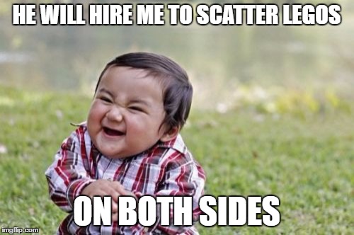 Evil Toddler Meme | HE WILL HIRE ME TO SCATTER LEGOS ON BOTH SIDES | image tagged in memes,evil toddler | made w/ Imgflip meme maker