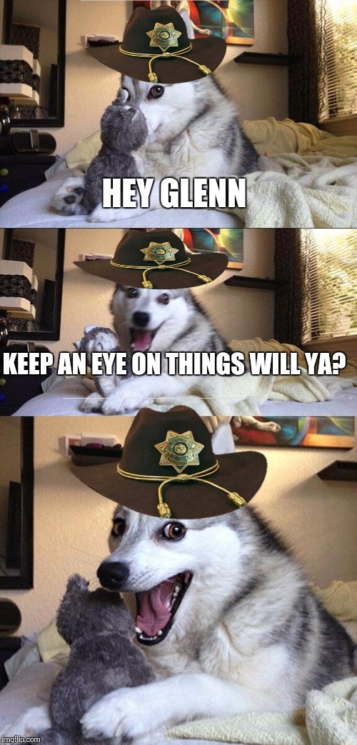 Bad Pun Dog | HEY GLENN; KEEP AN EYE ON THINGS WILL YA? | image tagged in memes,bad pun dog | made w/ Imgflip meme maker