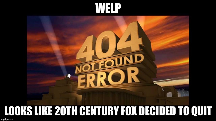 404 fox not found | WELP; LOOKS LIKE 20TH CENTURY FOX DECIDED TO QUIT | image tagged in 404 fox not found | made w/ Imgflip meme maker