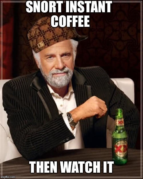 The Most Interesting Man In The World Meme | SNORT INSTANT COFFEE THEN WATCH IT | image tagged in memes,the most interesting man in the world,scumbag | made w/ Imgflip meme maker