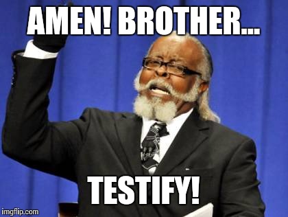 Too Damn High Meme | AMEN! BROTHER... TESTIFY! | image tagged in memes,too damn high | made w/ Imgflip meme maker