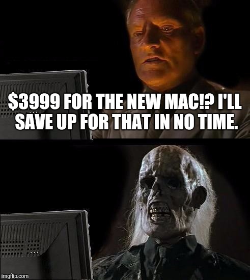 I'll Just Wait Here Meme | $3999 FOR THE NEW MAC!? I'LL SAVE UP FOR THAT IN NO TIME. | image tagged in memes,ill just wait here | made w/ Imgflip meme maker