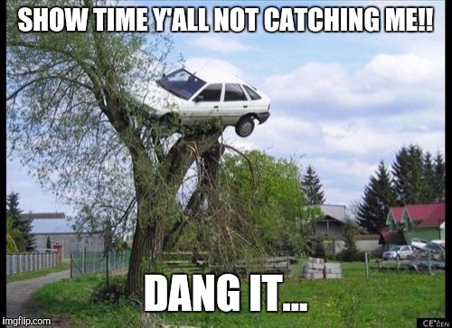 Secure Parking | SHOW TIME Y'ALL NOT CATCHING ME!! DANG IT... | image tagged in memes,secure parking | made w/ Imgflip meme maker