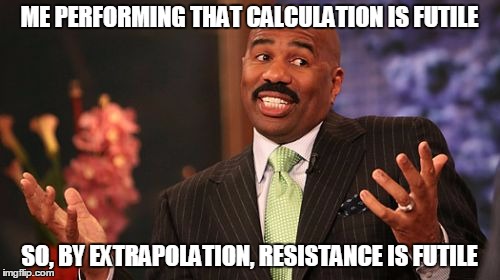 Steve Harvey Meme | ME PERFORMING THAT CALCULATION IS FUTILE SO, BY EXTRAPOLATION, RESISTANCE IS FUTILE | image tagged in memes,steve harvey | made w/ Imgflip meme maker