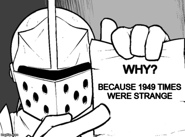 WHY? BECAUSE 1949 TIMES WERE STRANGE | made w/ Imgflip meme maker