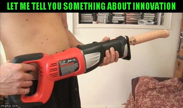 LET ME TELL YOU SOMETHING ABOUT INNOVATION | made w/ Imgflip meme maker