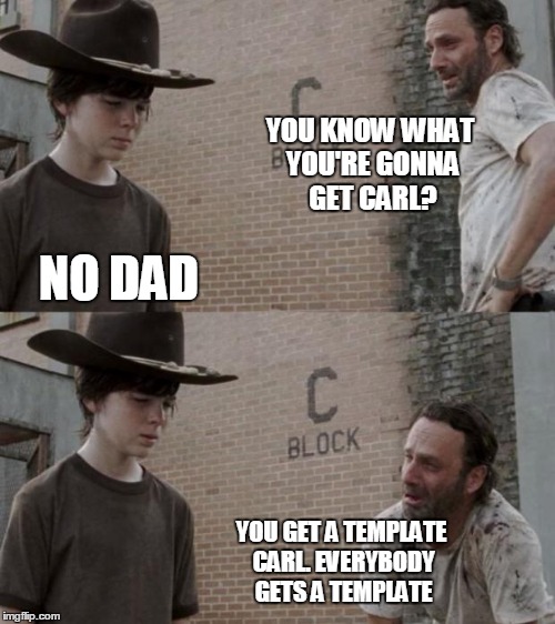 YOU KNOW WHAT YOU'RE GONNA GET CARL? YOU GET A TEMPLATE CARL. EVERYBODY GETS A TEMPLATE NO DAD | made w/ Imgflip meme maker