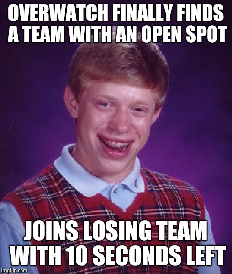 Bad Luck Brian Meme | OVERWATCH FINALLY FINDS A TEAM WITH AN OPEN SPOT JOINS LOSING TEAM WITH 10 SECONDS LEFT | image tagged in memes,bad luck brian | made w/ Imgflip meme maker