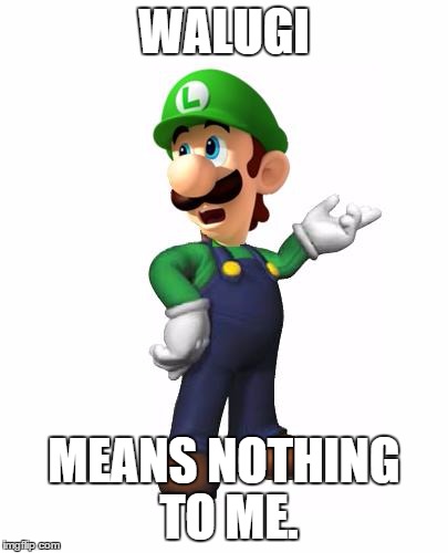 Logic Luigi | WALUGI; MEANS NOTHING TO ME. | image tagged in logic luigi,memes | made w/ Imgflip meme maker