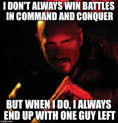 Most interesting Kane in the World | I DON'T ALWAYS WIN BATTLES IN COMMAND AND CONQUER; BUT WHEN I DO, I ALWAYS END UP WITH ONE GUY LEFT | image tagged in memes,the most interesting man in the world,command and conquer,battle,most interesting kane in the world,video games | made w/ Imgflip meme maker