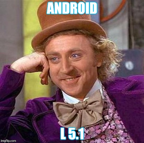 Creepy Condescending Wonka Meme | ANDROID; L 5.1 | image tagged in memes,creepy condescending wonka | made w/ Imgflip meme maker