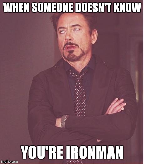 Face You Make Robert Downey Jr | WHEN SOMEONE DOESN'T KNOW; YOU'RE IRONMAN | image tagged in memes,face you make robert downey jr | made w/ Imgflip meme maker