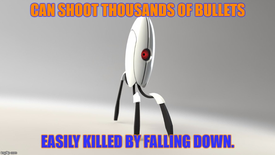 CAN SHOOT THOUSANDS OF BULLETS; EASILY KILLED BY FALLING DOWN. | image tagged in portal turret | made w/ Imgflip meme maker