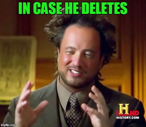 Ancient Aliens Meme | IN CASE HE DELETES | image tagged in memes,ancient aliens | made w/ Imgflip meme maker