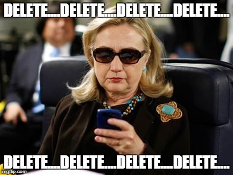 Hillary Clinton Cellphone | DELETE....DELETE....DELETE....DELETE.... DELETE....DELETE....DELETE....DELETE.... | image tagged in memes,hillary clinton cellphone | made w/ Imgflip meme maker