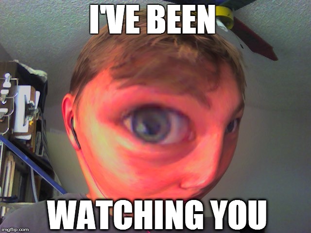 I'VE BEEN; WATCHING YOU | image tagged in eye,watching,you,meme,dank,shpam | made w/ Imgflip meme maker