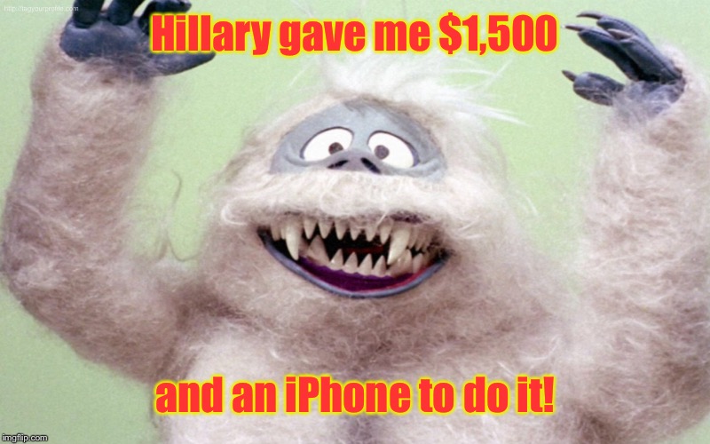 Hillary gave me $1,500 and an iPhone to do it! | made w/ Imgflip meme maker