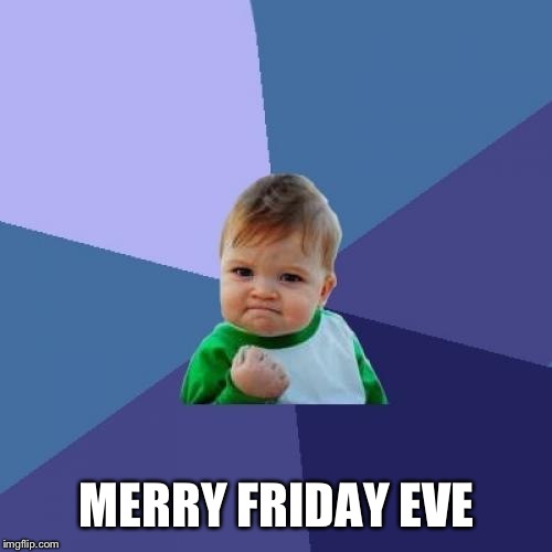 Success Kid Meme | MERRY FRIDAY EVE | image tagged in memes,success kid | made w/ Imgflip meme maker