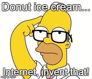 Homer Glasses | Donut ice cream... Internet, invent that! | image tagged in homer glasses,internet invent that | made w/ Imgflip meme maker